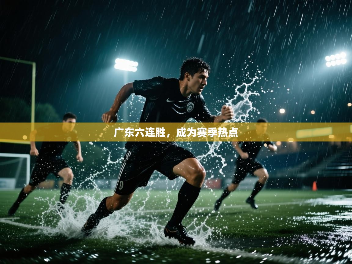 广东六连胜,成为赛季热点 第1张